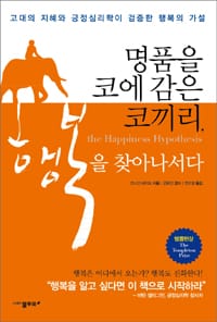 명품을 코에 감은 코끼리 행복을 찾아 나서다 (고대의 지혜와 긍정심리학이 검증한 행복의 가설)