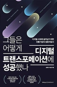 그들은 어떻게 디지털 트랜스포메이션에 성공했나 (디지털 시대에 살아남기 위한 전통기업의 생존지침서)