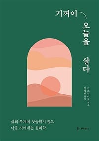 기꺼이 오늘을 살다 - 삶의 무게에 짓눌리지 않고 나를 지켜내는 심리학