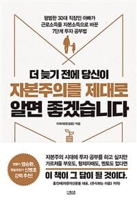 더 늦기 전에 당신이 자본주의를 제대로 알면 좋겠습니다 (평범한 30대 직장인 아빠가 근로소득을 자본소득으로 바꾼 7단계투자공부법)
