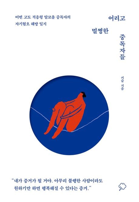 어리고 멀쩡한 중독자들 (어떤 고도 적응형 알코올 중독자의 자기혐오 해방 일지)