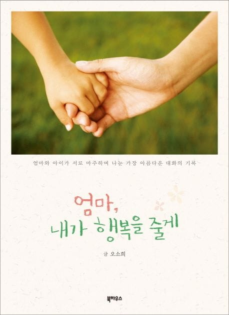 엄마 내가 행복을 줄게 (엄마와 아이가 서로 마주하며 나눈 가장 아름다운 대화의 기록)