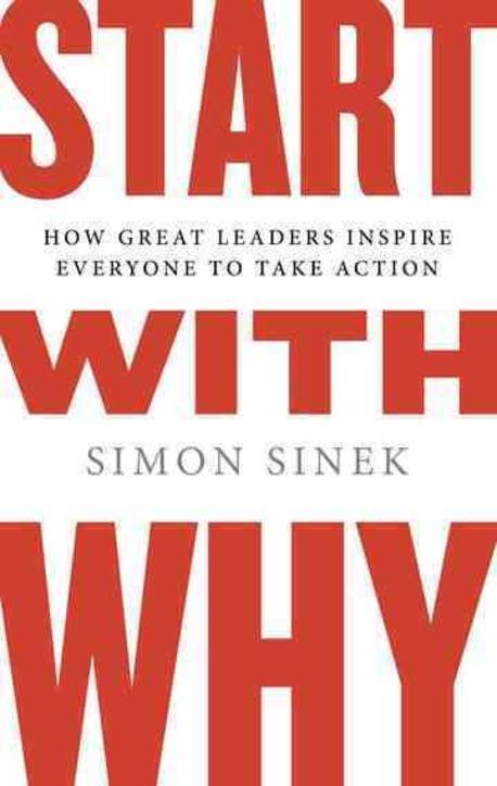 Start with Why: How Great Leaders Inspire Everyone to Take Action (How Great Leaders Inspire Everyone to Take Action)
