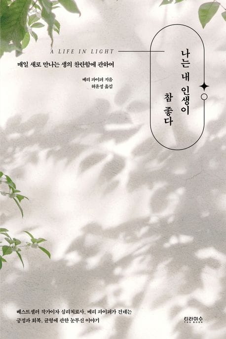 나는 내 인생이 참 좋다 (매일 새로 만나는 생의 찬란함에 관하여)