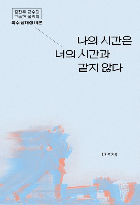 나의 시간은 너의 시간과 같지 않다 (김찬주 교수의 고독한 물리학: 특수 상대성 이론)