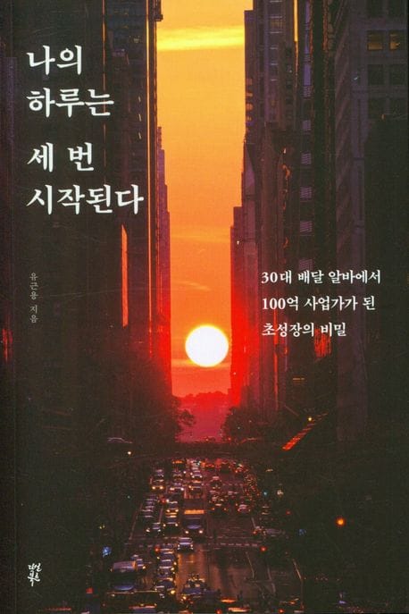 나의 하루는 세 번 시작된다 (30대 배달 알바에서 100억 사업가가 된 초성장의 비밀)
