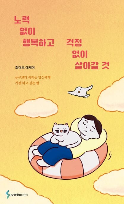 노력 없이 행복하고 걱정 없이 살아갈 것 (누구보다 아끼는 당신에게 가장 하고 싶은 말)