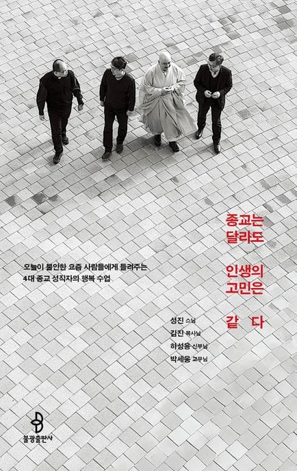 종교는 달라도 인생의 고민은 같다 (오늘이 불안한 요즘 사람들에게 들려주는 4대 종교 성직자의 행복 수업)