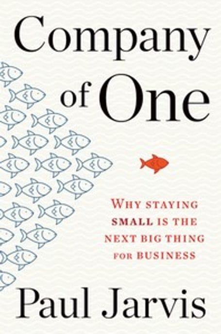 Company of One: Why Staying Small Is the Next Big Thing for Business (Why Staying Small Is the Next Big Thing for Business)