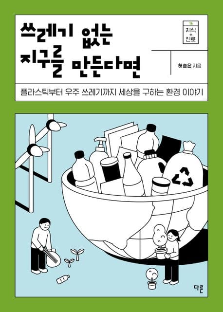 쓰레기 없는 지구를 만든다면 (플라스틱부터 우주 쓰레기까지 세상을 구하는 환경 이야기)