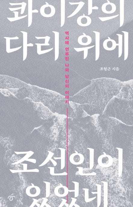 콰이강의 다리 위에 조선인이 있었네 (역사에 연루된 나와 당신의 이야기)