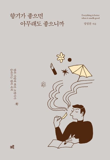 향기가 좋으면 아무래도 좋으니까 (향과 사랑에 빠진 조향사가 들려주는 향의 세계)