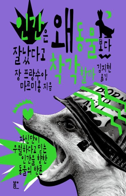 인간은 왜 동물보다 잘났다고 착각할까 (자신만이 우월하다고 믿는 인간을 향한 동물의 반론)