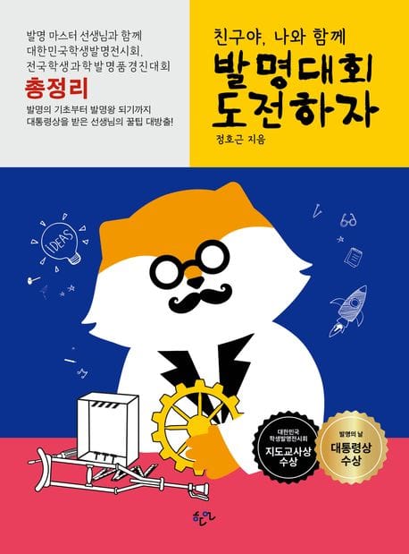 친구야, 나와 함께 발명대회 도전하자 (발명 마스터 선생님과 함께 대한민국학생발명전시회, 전국학생과학발명품경진대회 총정리)