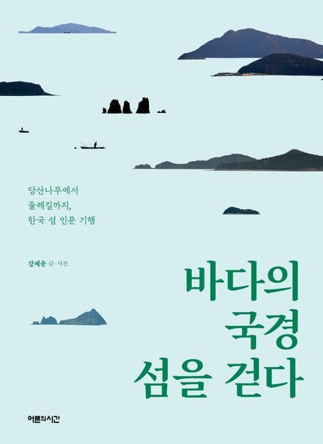 바다의 국경 섬을 걷다 (당산나무에서 둘레길까지, 한국 섬 인문 기행)