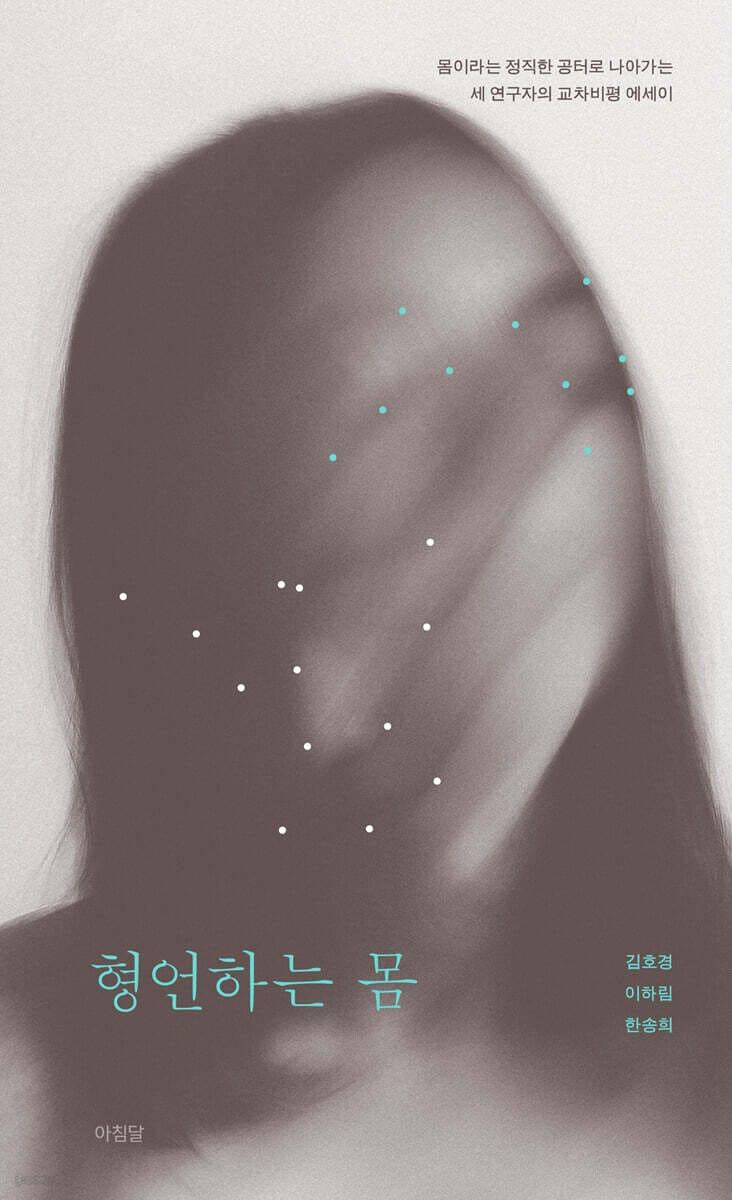 형언하는 몸 (몸이라는 정직한 공터로 나아가는 세 연구자의 교차비평 에세이)