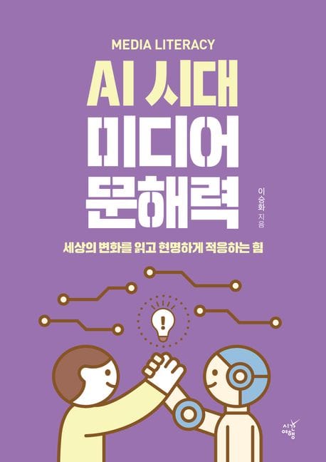 AI시대 미디어 문해력 - 세상의 변화를 읽고 현명하게 적응하는 힘