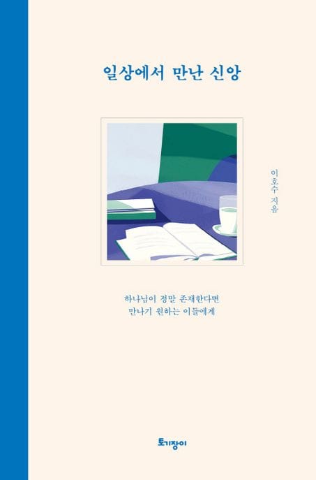 일상에서 만난 신앙 - 하나님이 정말 존재한다면 만나기 원하는 이들에게