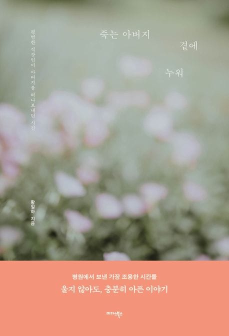 죽는 아버지 곁에 누워 - 평범한 직장인이 아버지를 떠나보내던 시간