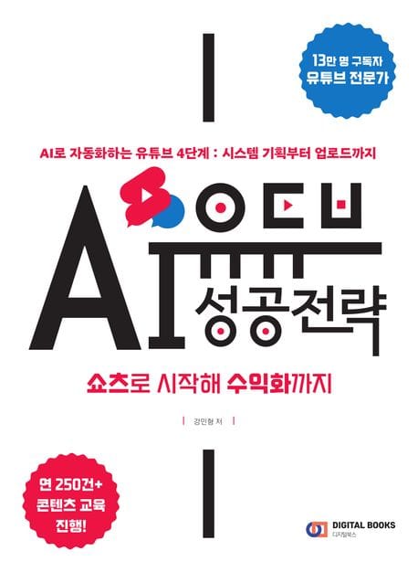 유튜브 AI 성공 전략 : 쇼츠로 시작해 수익화까지 - AI로 자동화하는 유튜브 4단계 시스템 : 기획부터 업로드까지