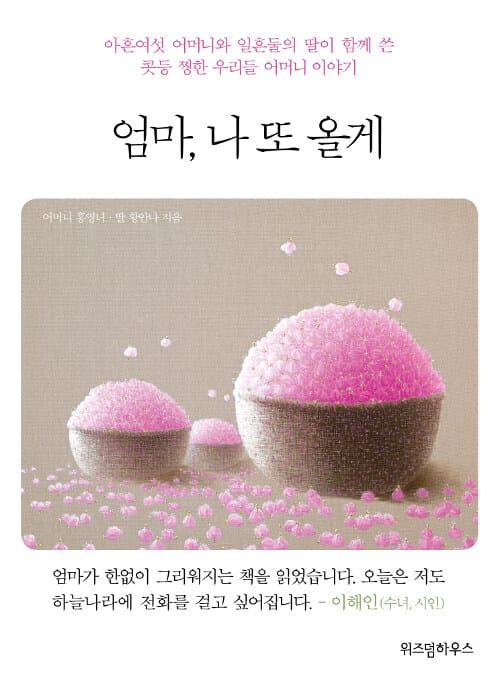 엄마, 나 또 올게 (아흔여섯 어머니와 일흔둘의 딸이 함께 쓴 콧등 찡한 우리들 어머니 이야기)
