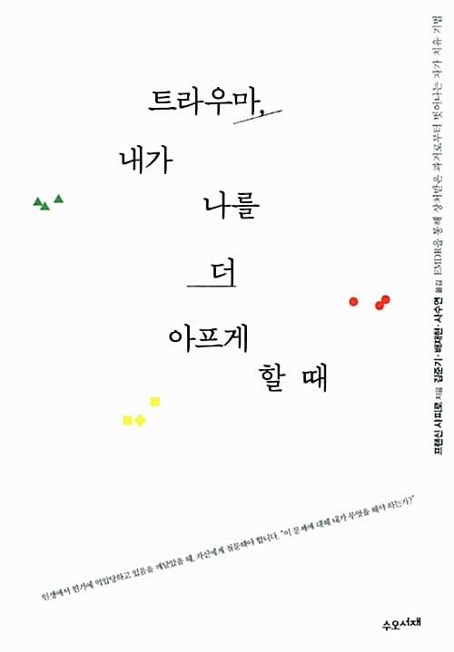 트라우마, 내가 나를 더 아프게 할 때 - EMDR을 통해 상처받은 과거로부터 벗어나는 자가 치유 기법