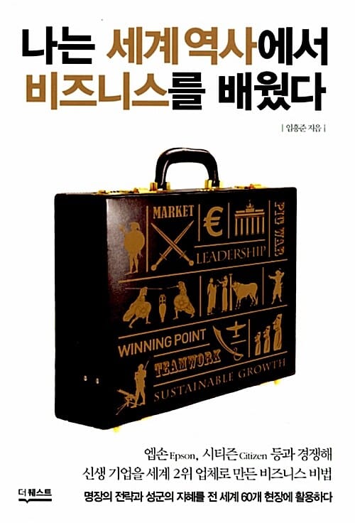 나는 세계 역사에서 비즈니스를 배웠다 (명장의 전략과 성군의 지혜를 전 세계 60개 현장에 활용하다)