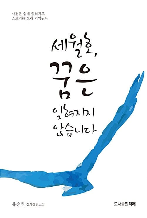 세월호, 꿈은 잊혀지지 않습니다 (사건은 쉽게 잊혀져도 스토리는 오래 기억된다, 유종민 실화장편소설)