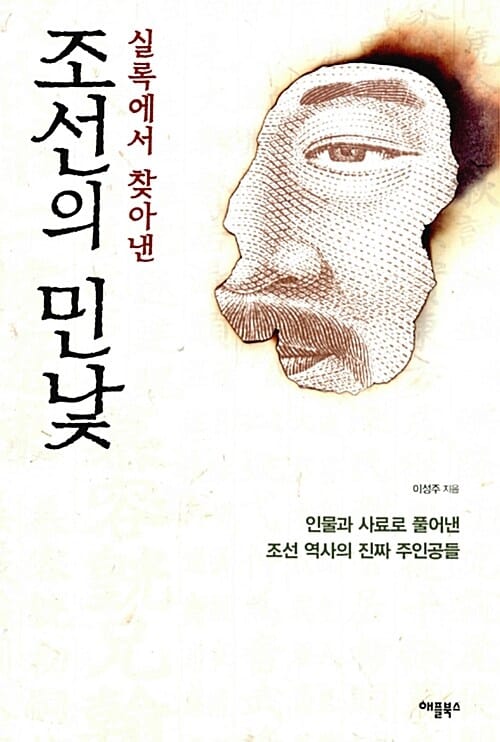 조선의 민낯 (실록에서 찾아낸,인물과 사료로 풀어낸 조선 역사의 진짜 주인공들)