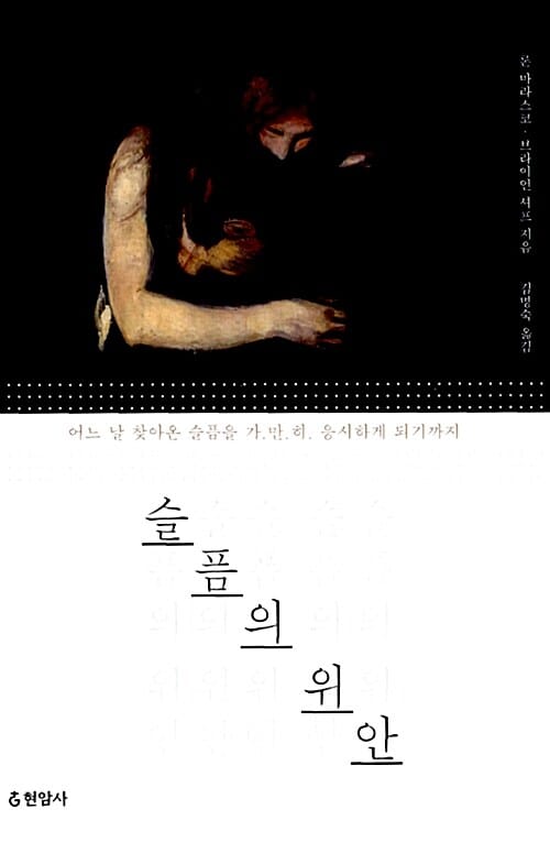 슬픔의 위안 - 어느 날 찾아온 슬픔을 가만히 응시하게 되기까지