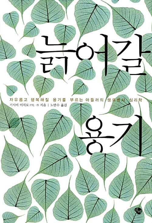 늙어갈 용기 (자유롭고 행복해질 용기를 부르는 아들러의 생로병사 심리학)