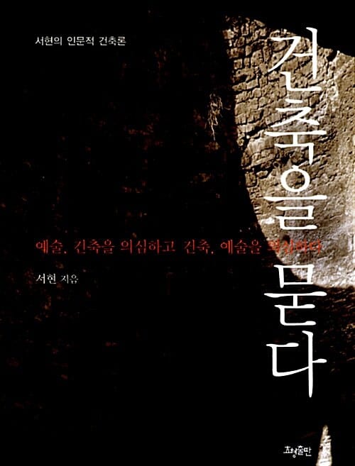 건축을 묻다 (서현의 인문적 건축론, 예술 건축을 의심하고 건축 예술을 의심하다)