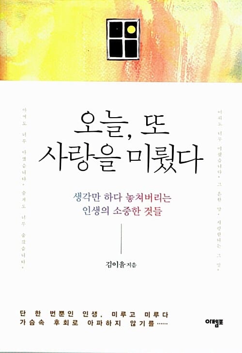 오늘, 또 사랑을 미뤘다 (생각만 하다 놓쳐버리는 인생의 소중한 것들)
