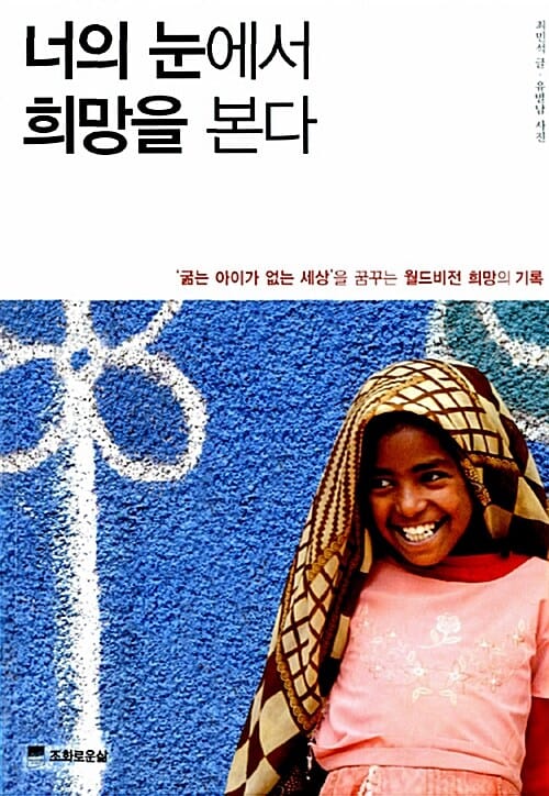 너의 눈에서 희망을 본다 ('굶는 아이가 없는 세상'을 꿈꾸는 월드비전 희망의 기록)