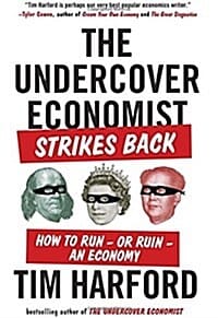 The Undercover Economist Strikes Back: How to Run--Or Ruin--An Economy (How to Run or Ruin an Economy,당신이 경제학자라면)