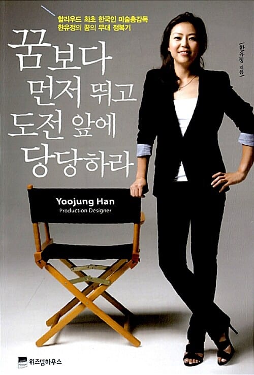 꿈보다 먼저 뛰고 도전 앞에 당당하라 (할리우드 최초 한국인 미술총감독 한유정의 꿈의 무대 정복기)