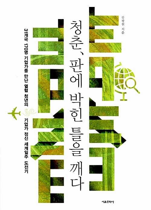 청춘, 판에 박힌 틀을 깨다 (31개국 170명 기업가를 만난 열혈 청년의 기업가 정신 세계일주 도전기)