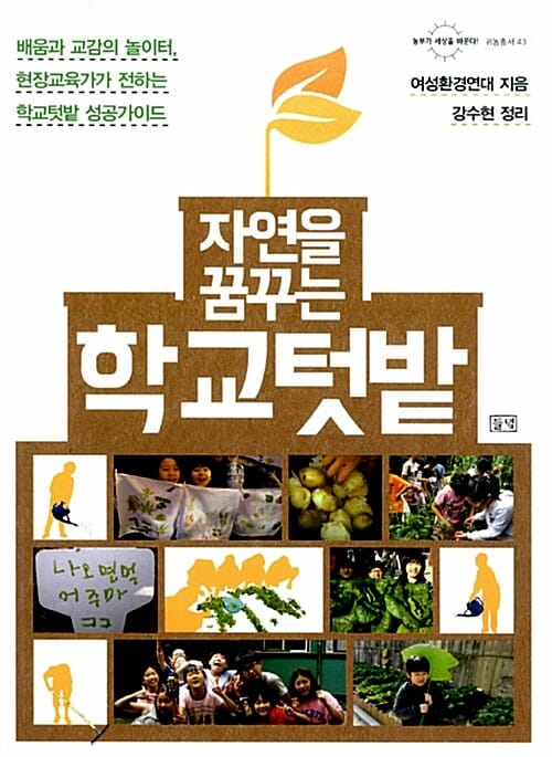 자연을 꿈꾸는 학교텃밭 (배움과 교감의 놀이터, 현장교육가가 전하는 학교텃밭 성공가이드)