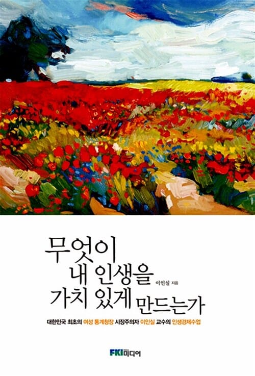 무엇이 내 인생을 가치 있게 만드는가 (대한민국 최초의 여성 통계청장 시장주의자 이인실 교수의 인생경제수업)