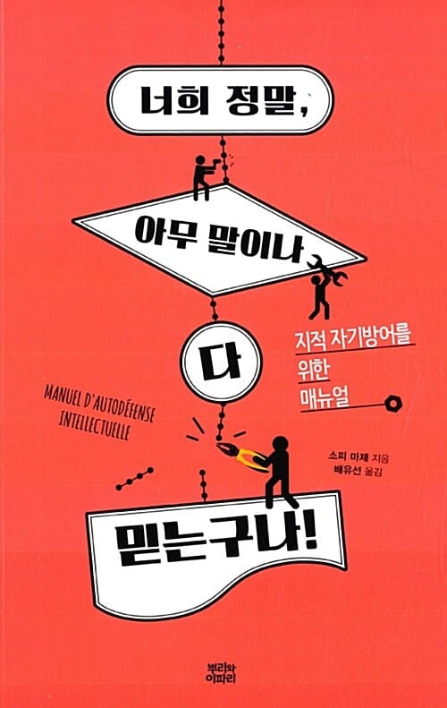너희 정말, 아무 말이나 다 믿는구나! (지적 자기방어를 위한 매뉴얼,MANUEL D'AUTODEFENSE INTELLECTUELLE)