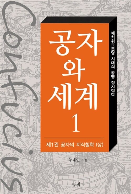 공자와 세계 1 (패치워크문명 시대의 공맹 정치철학, 제1권 공자의 지식철학 (상))