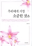 우리에게 가장 소중한 것은