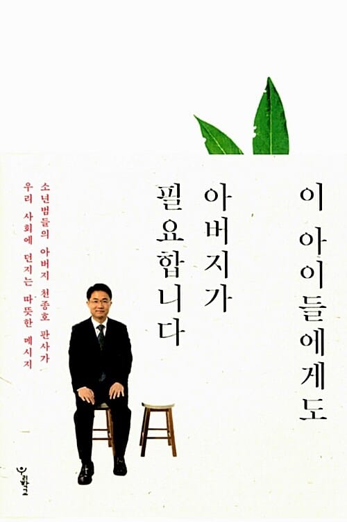 이 아이들에게도 아버지가 필요합니다 (소년범들의 아버지 천종호 판사가 우리 사회에 던지는 따뜻한 메시지)