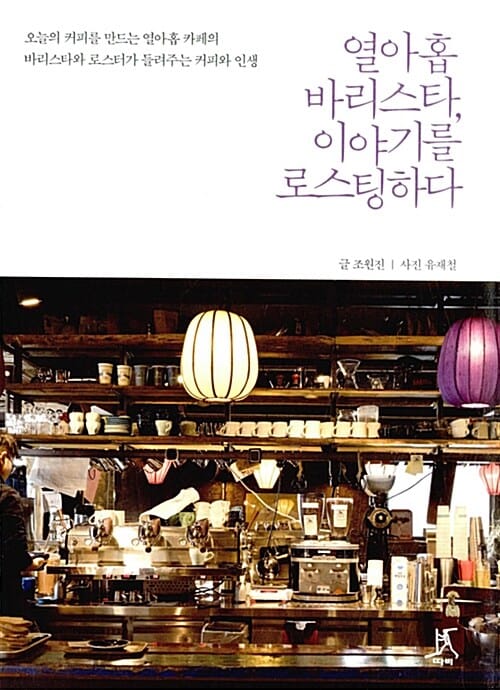 열아홉 바리스타, 이야기를 로스팅하다 (오늘의 커피를 만드는 열아홉 카페의 바리스타와 로스터가 들려주는 커피와 인생)