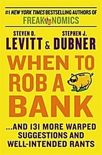 When to Rob a Bank (And 131 More Warped Suggestions and Well-intended Rants,세상물정의 경제학)