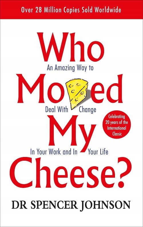 WHO MOVED MY CHEESE? (An amazing way to deal with change in your work and in your life)