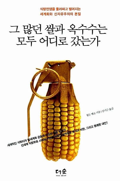 그 많던 쌀과 옥수수는 모두 어디로 갔는가 - 식량전쟁을 둘러싸고 벌어지는 세계화와 신자유주의의 본질