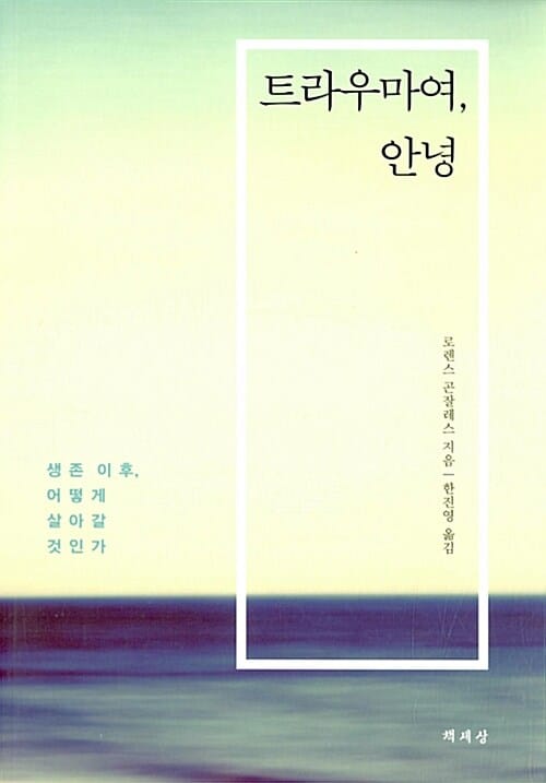 트라우마여, 안녕 (생존 이후, 어떻게 살아갈 것인가)