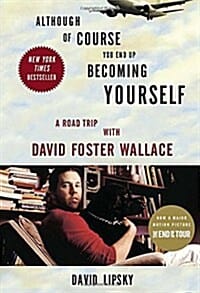 Although of Course You End Up Becoming Yourself: A Road Trip with David Foster Wallace (A (Road) Trip into the Life, Work, and Mind of David Foster Wallace)