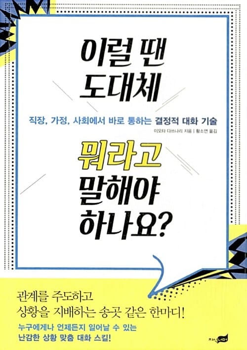 이럴 땐 도대체 뭐라고 말해야 하나요? (직장, 가정, 사회에서 바로 통하는 결정적 대화 기술)